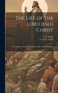 Cover: The Life of the Lord Jesus Christ - Legare Street Press