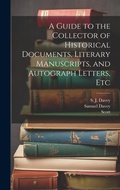 Cover: A Guide to the Collector of Historical Documents, Literary Manuscripts, and Autograph Letters, Etc - Legare Street Press
