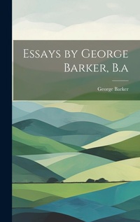 Enlarge image Cover: Essays by George Barker, B.a - Legare Street Press