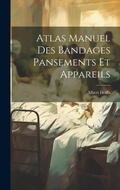 Cover: Atlas Manuel Des Bandages Pansements Et Appareils - Legare Street Press