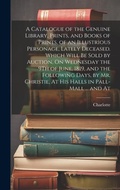 Cover: A Catalogue of the Genuine Library, Prints, and Books of Prints, of an Illustrious Personage, Lately Deceased. Which Will Be Sold by Auction, On Wednesday the 9Th of June, 1819, and the Following Days, by Mr. Christie, At His Halls in Pall-Mall ... and At - Legare Street Press