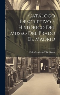 Abbildung von: Catalogo Descriptivo E Historico Del Museo Del Prado De Madrid - Legare Street Press