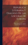 Cover: Republica Literaria Y Dialogo De Las Locuras De Europa - Legare Street Press
