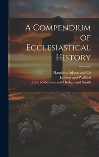 Enlarge image Cover: A Compendium of Ecclesiastical History - Legare Street Press