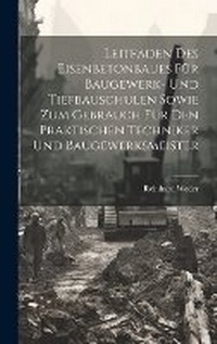 Abbildung von: Leitfaden Des Eisenbetonbaues Fuer Baugewerk- Und Tiefbauschulen Sowie Zum Gebrauch Fuer Den Praktischen Techniker Und Baugewerksmeister - Legare Street Press