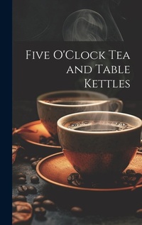 Abbildung von: Five O'Clock Tea and Table Kettles - Legare Street Press