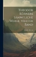 Cover: Theodor Koerners saemmtliche Werke, Vierter Band - Legare Street Press