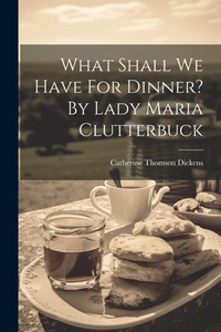 Abbildung von: What Shall We Have For Dinner? By Lady Maria Clutterbuck - Legare Street Press