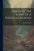 Cover: Sarajevo The Story Of A Political Murder - Legare Street Press
