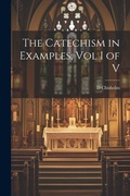 Cover: The Catechism in Examples, Vol I of V - Legare Street Press