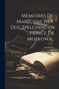 Cover: Memoires Du Marechal Ney, Duc D'elchingen, Prince De Moskowa... - Legare Street Press