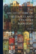 Cover: The Architecture of the Stables and Country Mansions - Legare Street Press