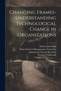 Cover: Changing Frames--understanding Technological Change in Organizations - Legare Street Press