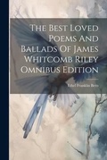 Cover: The Best Loved Poems And Ballads Of James Whitcomb Riley Omnibus Edition - Legare Street Press