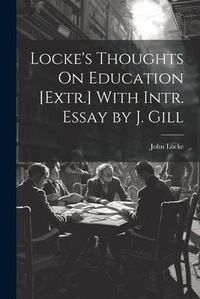 Abbildung von: Locke's Thoughts On Education [Extr.] With Intr. Essay by J. Gill - Legare Street Press