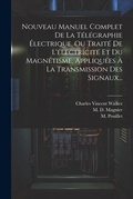 Cover: Nouveau Manuel Complet De La Telegraphie Electrique, Ou Traite De L'electricite Et Du Magnetisme, Appliquees A La Transmission Des Signaux... - Legare Street Press