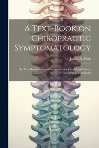 Abbildung von: A Text-book on Chiropractic Symptomatology; or, The Manifestations of Incoordination Considered From a Chiropractic Standpoint - Legare Street Press