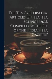 Abbildung von: The Tea Cyclopaedia. Articles On Tea, Tea Science [&c.]. Compiled by the Ed. of the 'indian Tea Gazette' - Legare Street Press