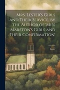 Cover: Mrs. Lester's Girls and Their Service, by the Author of 'Miss Marston's Girls and Their Confirmation' - Legare Street Press