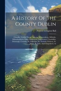 Abbildung von: A History Of The County Dublin - Legare Street Press