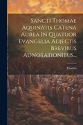 Bild: Sancti Thomae Aquinatis Catena Aurea In Quatuor Evangelia Adjectis Brevibus Adnotationibus... - Legare Street Press