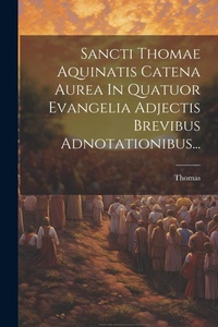 Bild: Sancti Thomae Aquinatis Catena Aurea In Quatuor Evangelia Adjectis Brevibus Adnotationibus... - Legare Street Press