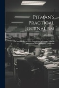 Bild: Pitman's Practical Journalism; an Introduction to Every Description of Literary Effort in Association With Newspaper Production - Legare Street Press