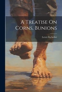 Abbildung von: A Treatise On Corns, Bunions - Legare Street Press