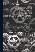 Cover: An Integrative Approach to Modeling the Software Management Process - Legare Street Press