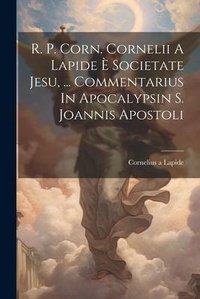 Bild: R. P. Corn. Cornelii A Lapide E Societate Jesu, ... Commentarius In Apocalypsin S. Joannis Apostoli - Legare Street Press
