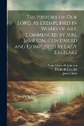 Cover: The History of Our Lord, As Exemplified in Works of Art, Commenced by Mrs. Jameson, Continued and Completed by Lady Eastlake - Legare Street Press