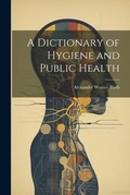 Cover: A Dictionary of Hygiene and Public Health - Legare Street Press