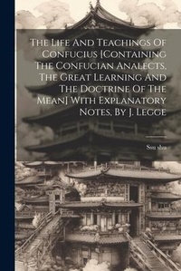 Abbildung von: The Life And Teachings Of Confucius [containing The Confucian Analects, The Great Learning And The Doctrine Of The Mean] With Explanatory Notes, By J. Legge - Legare Street Press