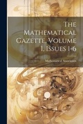 Cover: The Mathematical Gazette, Volume 1, Issues 1-6 - Legare Street Press
