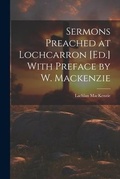Cover: Sermons Preached at Lochcarron [Ed.] With Preface by W. Mackenzie - Legare Street Press