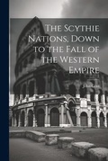Cover: The Scythie Nations, Down to the Fall of the Western Empire - Legare Street Press