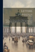 Cover: Letters; a Selection From Prince von Buelow's Official Corresponcence as Imperial Chancellor During the Years 1903-1909, Including in Particular, Many Confidential Letters Exchanged Between him and the Emperor - Legare Street Press