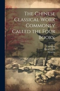 Enlarge image Cover: The Chinese Classical Work Commonly Called the Four Books; - Legare Street Press
