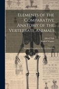 Cover: Elements of the Comparative Anatomy of the Vertebrate Animals - Legare Street Press