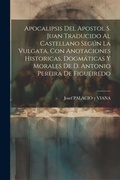 Bild: Apocalipsis Del Apostol S. Juan Traducido Al Castellano Segun La Vulgata, Con Anotaciones Historicas, Dogmaticas Y Morales De D. Antonio Pereira De Figueiredo - Legare Street Press