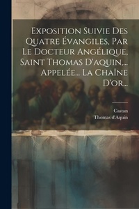 Bild: Exposition Suivie Des Quatre Evangiles, Par Le Docteur Angelique, Saint Thomas D'aquin, ... Appelee... La Chaine D'or... - Legare Street Press