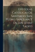 Bild: Epistolas Catolicas De Santiago, San Pedro, San Juan Y De San Judas Tadeo - Legare Street Press