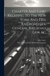 Abbildung von: Charter And Laws Relating To The New York And Erie Railroad Co., General Railroad Law, &c - Legare Street Press