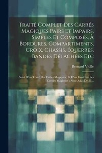 Abbildung von: Traite Complet Des Carres Magiques Pairs Et Impairs, Simples Et Composes, A Bordures, Compartiments, Croix, Chassis, Equerres, Bandes Detachees Etc - Legare Street Press