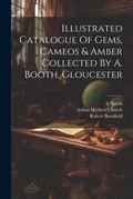 Cover: Illustrated Catalogue Of Gems, Cameos & Amber Collected By A. Booth, Gloucester - Legare Street Press
