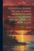Cover: Statistical Report On the Sickness, Mortality, and Invaliding Among the Troops in the West Indies - Legare Street Press