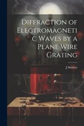 Cover: Diffraction of Electromagnetic Waves by a Plane Wire Grating - Legare Street Press