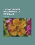 Cover: Life of Wagner Biographies of Musicians - Rarebooksclub.com