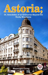 Abbildung von: Astoria; Or, Anecdotes Of An Enterprise Beyond The Rocky Mountains - Double 9 Books