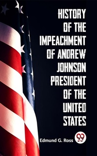 Abbildung von: History Of The Impeachment Of Andrew Johnson President Of The United States - Double 9 Books